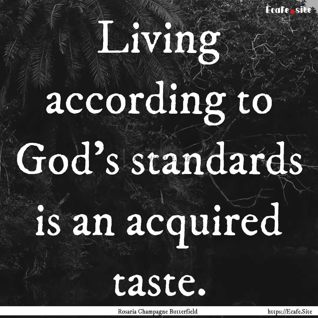 Living according to God's standards is an.... : Quote by Rosaria Champagne Butterfield