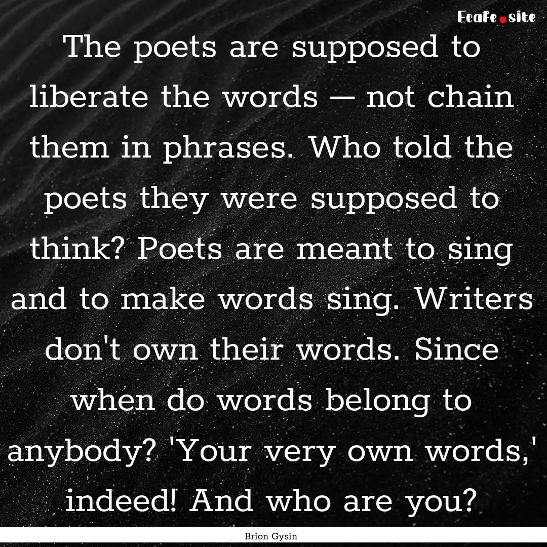 The poets are supposed to liberate the words.... : Quote by Brion Gysin