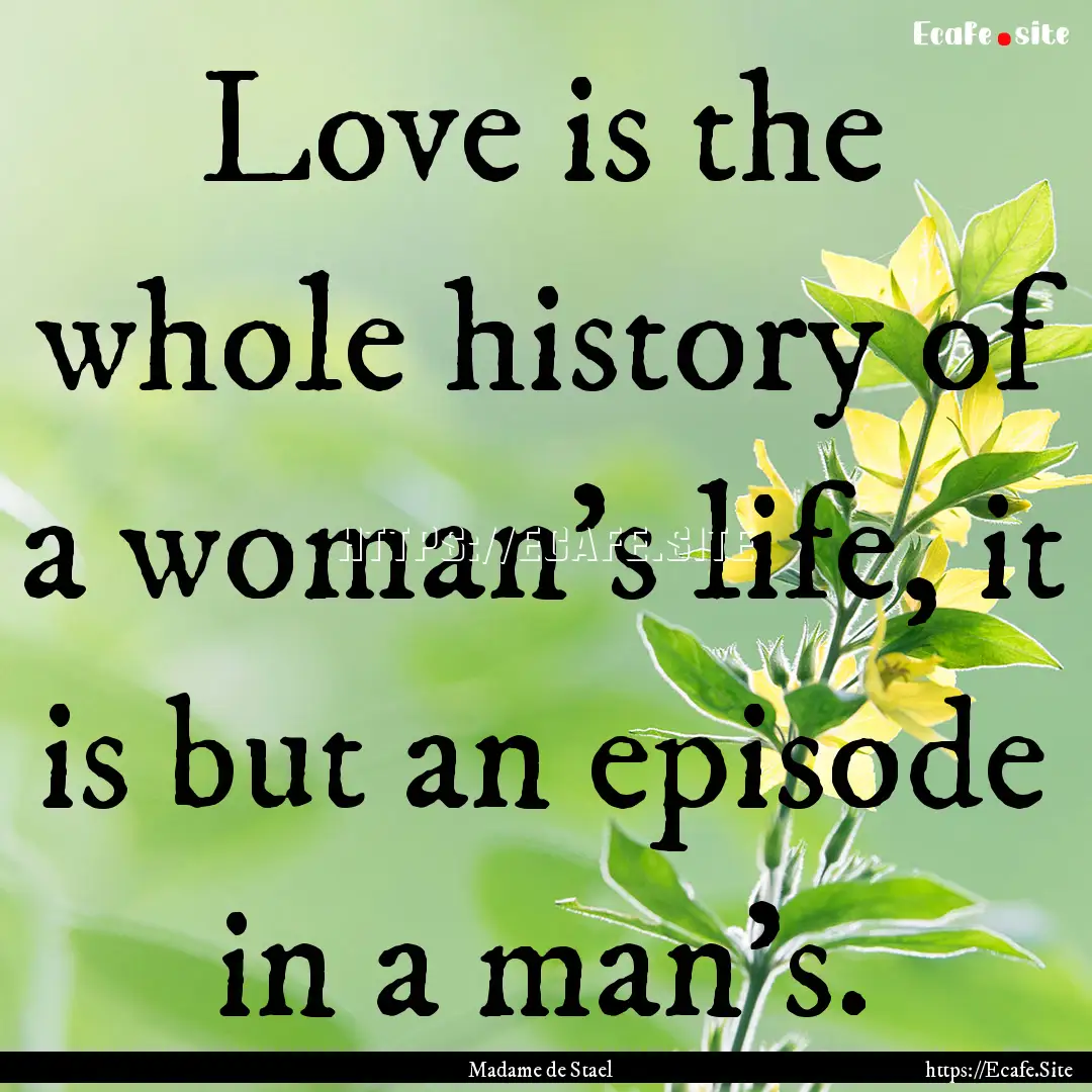 Love is the whole history of a woman's life,.... : Quote by Madame de Stael