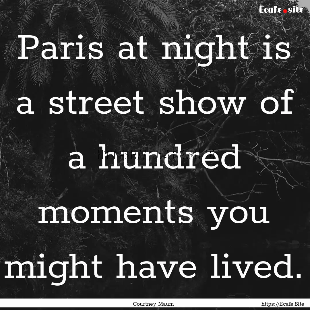 Paris at night is a street show of a hundred.... : Quote by Courtney Maum