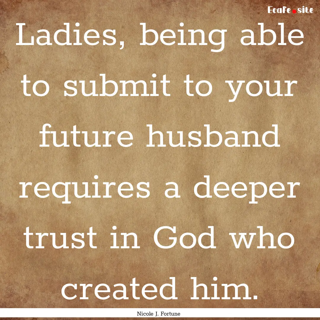 Ladies, being able to submit to your future.... : Quote by Nicole J. Fortune