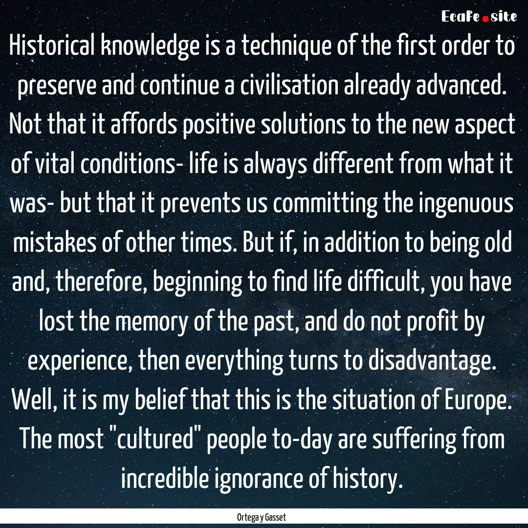 Historical knowledge is a technique of the.... : Quote by Ortega y Gasset