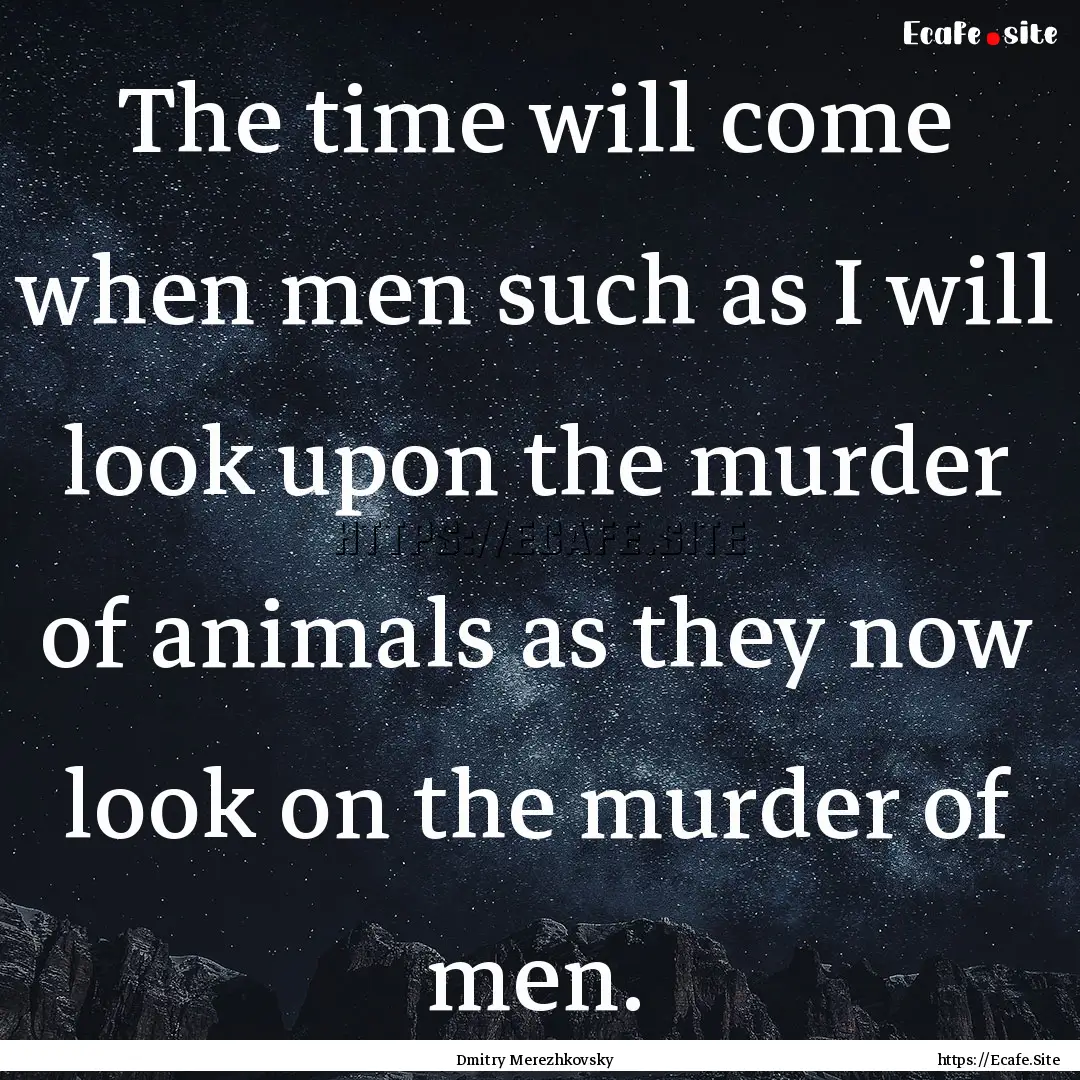 The time will come when men such as I will.... : Quote by Dmitry Merezhkovsky