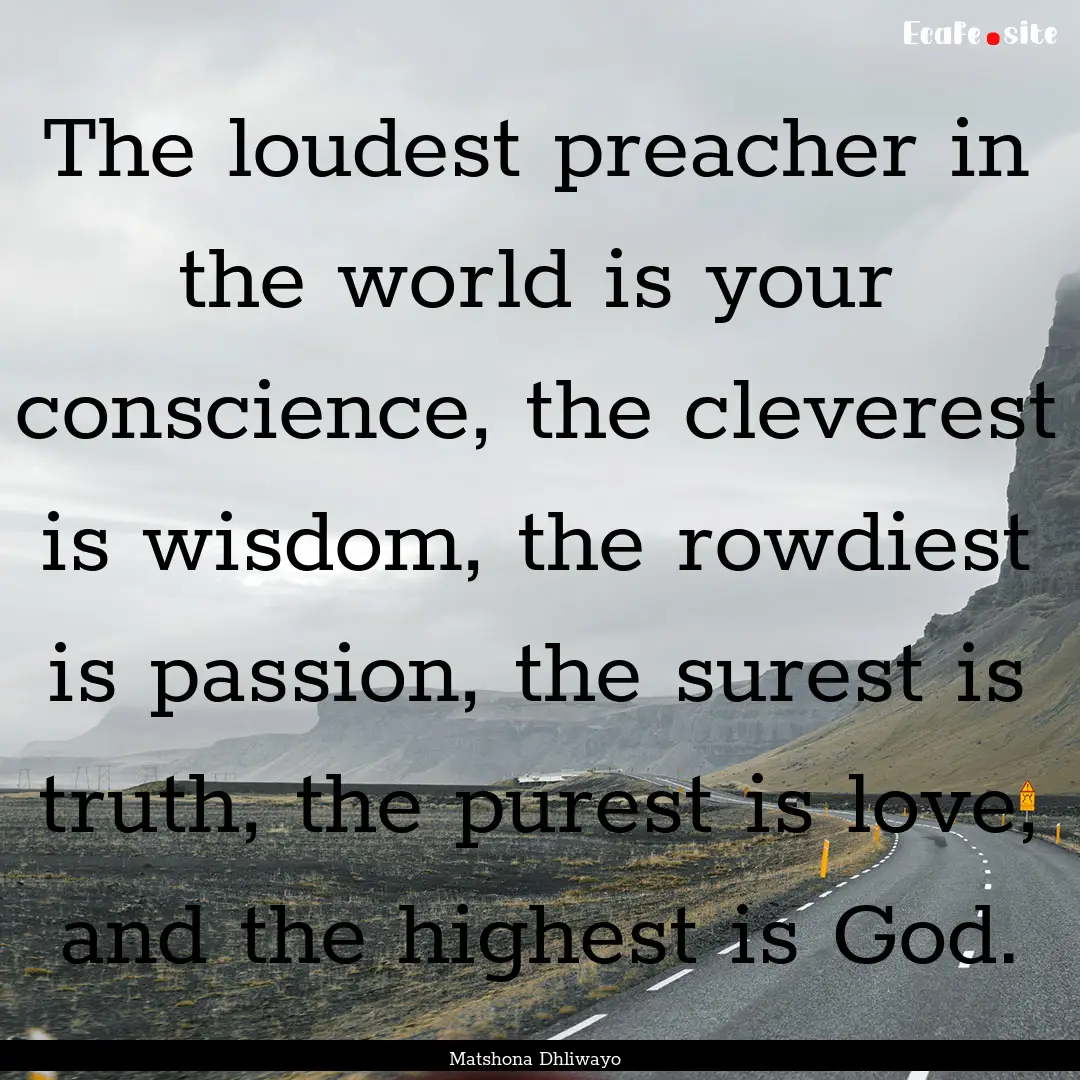 The loudest preacher in the world is your.... : Quote by Matshona Dhliwayo