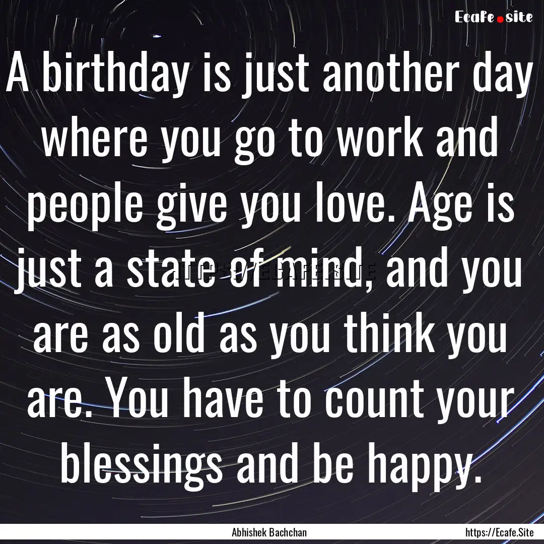 A birthday is just another day where you.... : Quote by Abhishek Bachchan