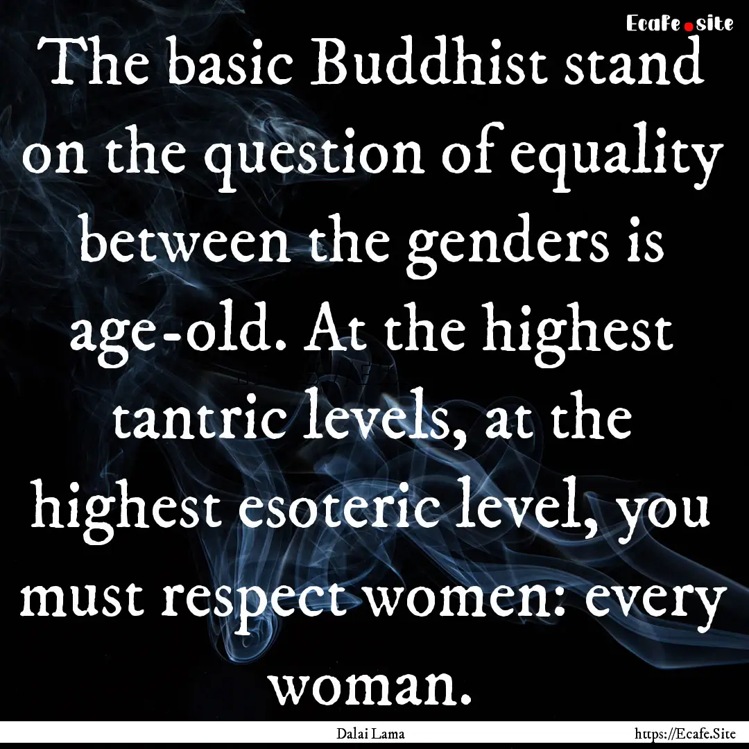 The basic Buddhist stand on the question.... : Quote by Dalai Lama