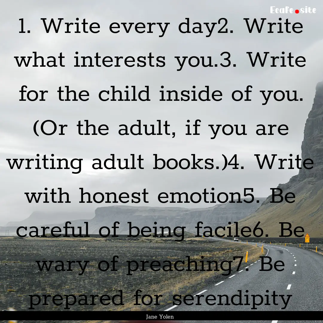 1. Write every day2. Write what interests.... : Quote by Jane Yolen