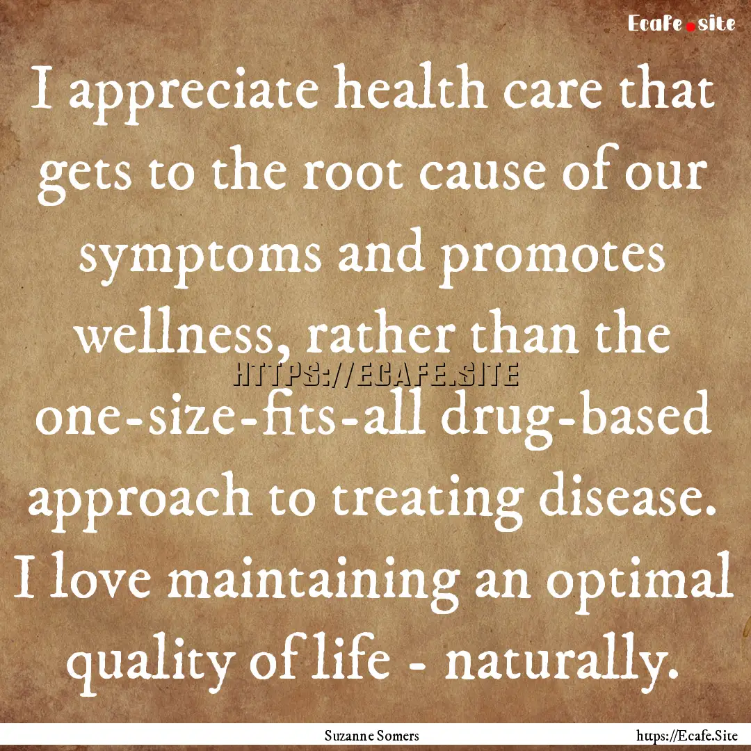 I appreciate health care that gets to the.... : Quote by Suzanne Somers