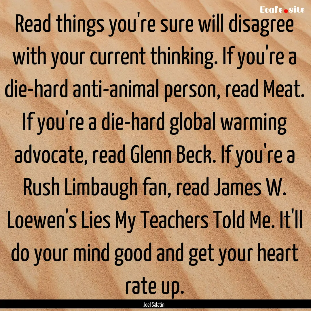 Read things you're sure will disagree with.... : Quote by Joel Salatin