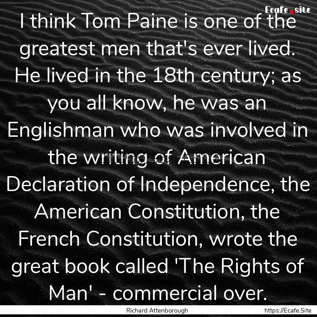 I think Tom Paine is one of the greatest.... : Quote by Richard Attenborough