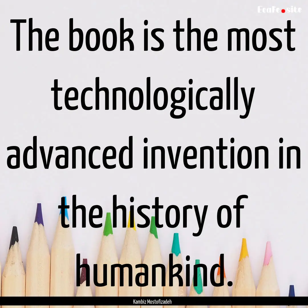 The book is the most technologically advanced.... : Quote by Kambiz Mostofizadeh