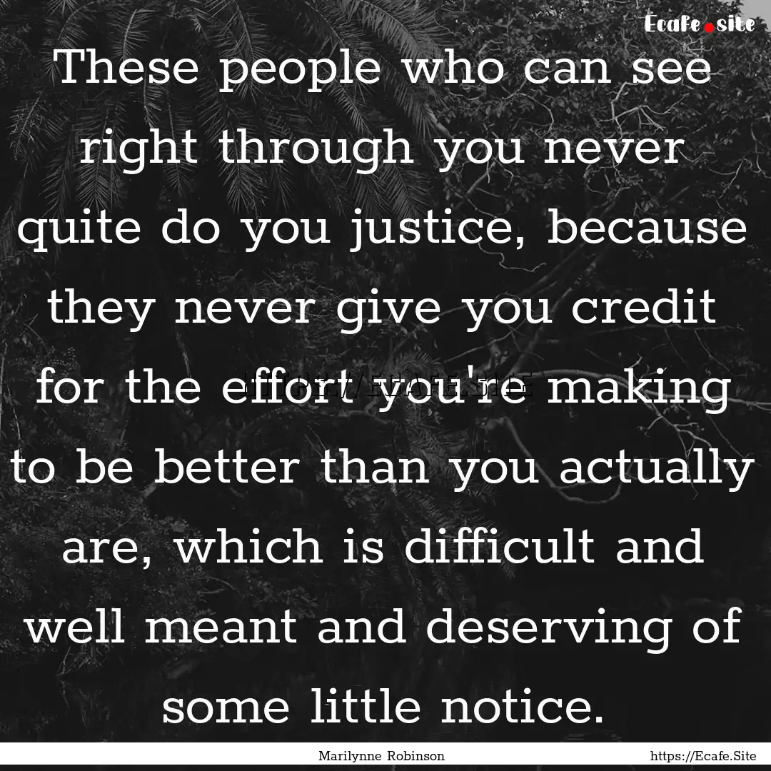 These people who can see right through you.... : Quote by Marilynne Robinson