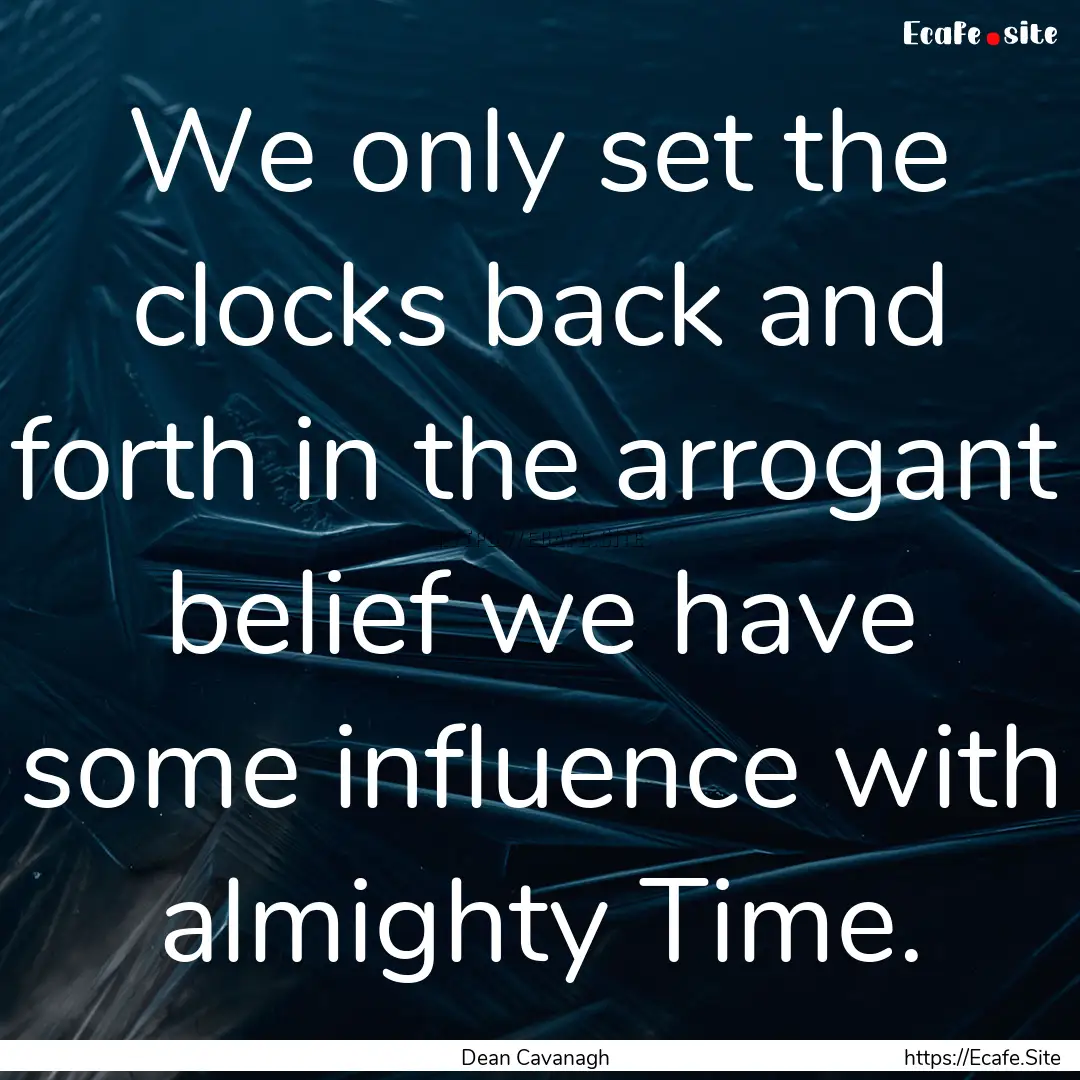 We only set the clocks back and forth in.... : Quote by Dean Cavanagh