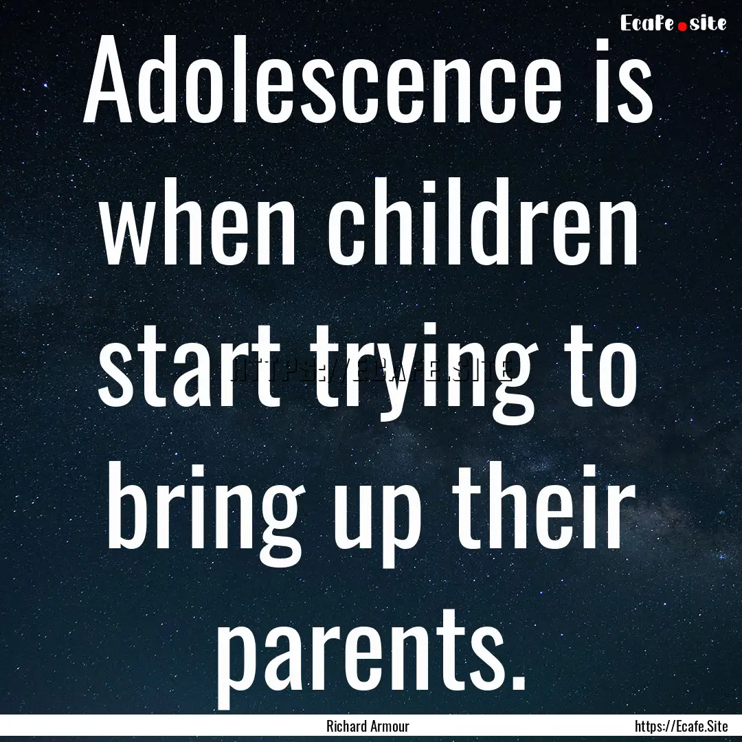 Adolescence is when children start trying.... : Quote by Richard Armour