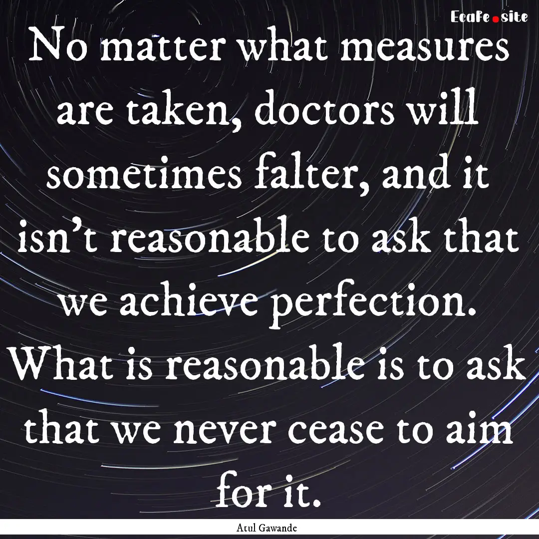 No matter what measures are taken, doctors.... : Quote by Atul Gawande