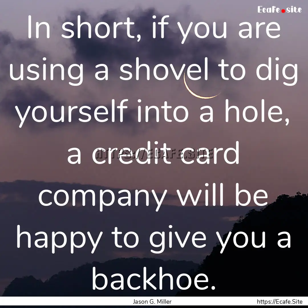 In short, if you are using a shovel to dig.... : Quote by Jason G. Miller