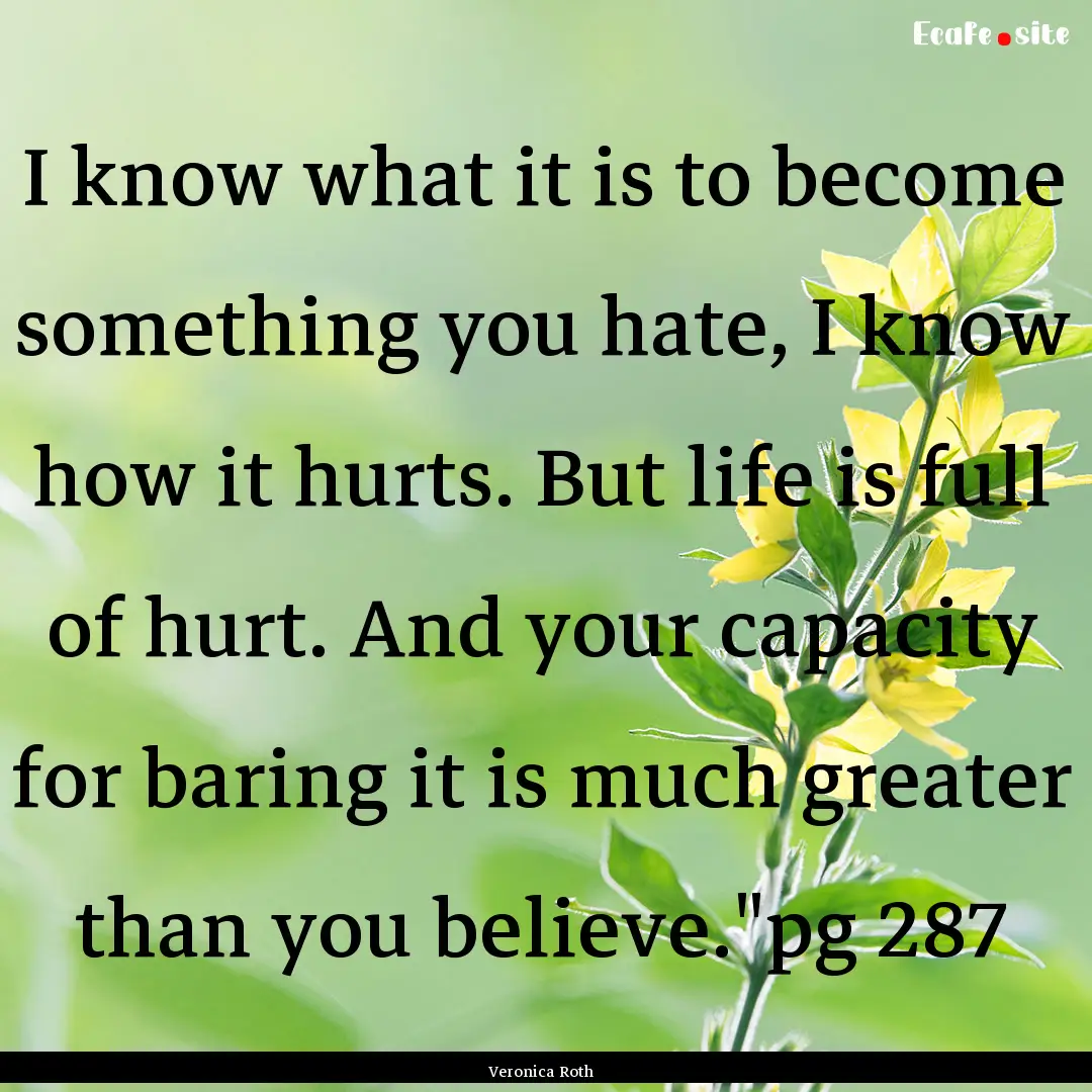 I know what it is to become something you.... : Quote by Veronica Roth