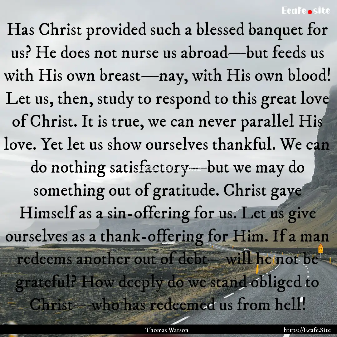 Has Christ provided such a blessed banquet.... : Quote by Thomas Watson