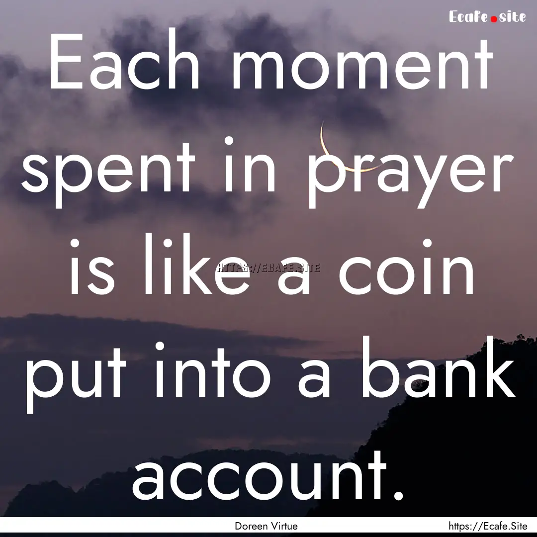 Each moment spent in prayer is like a coin.... : Quote by Doreen Virtue