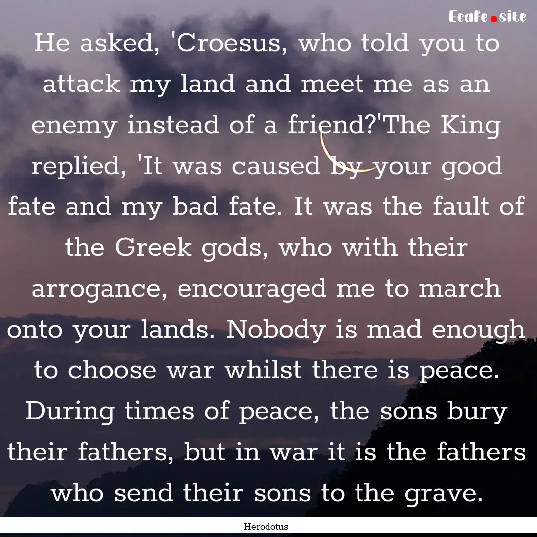 He asked, 'Croesus, who told you to attack.... : Quote by Herodotus