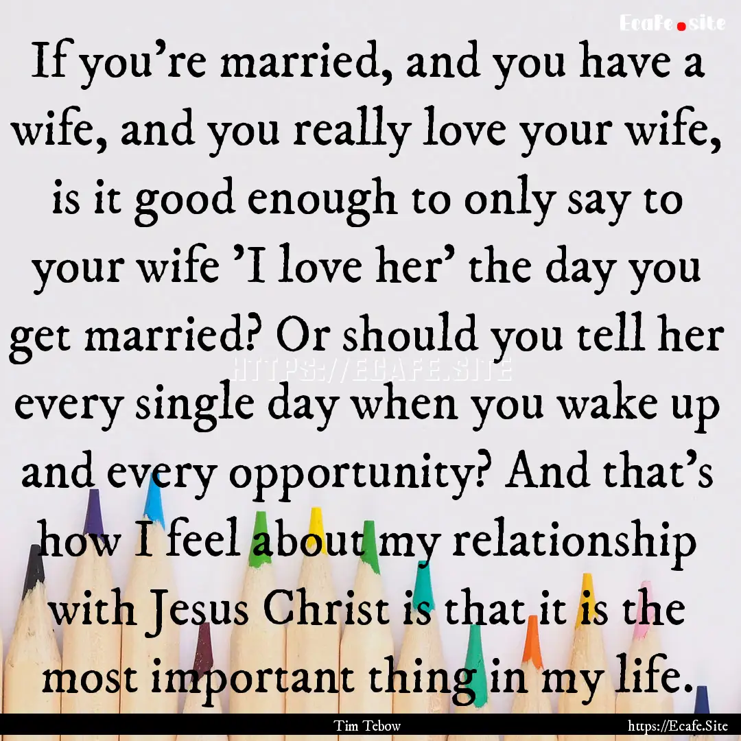 If you're married, and you have a wife, and.... : Quote by Tim Tebow