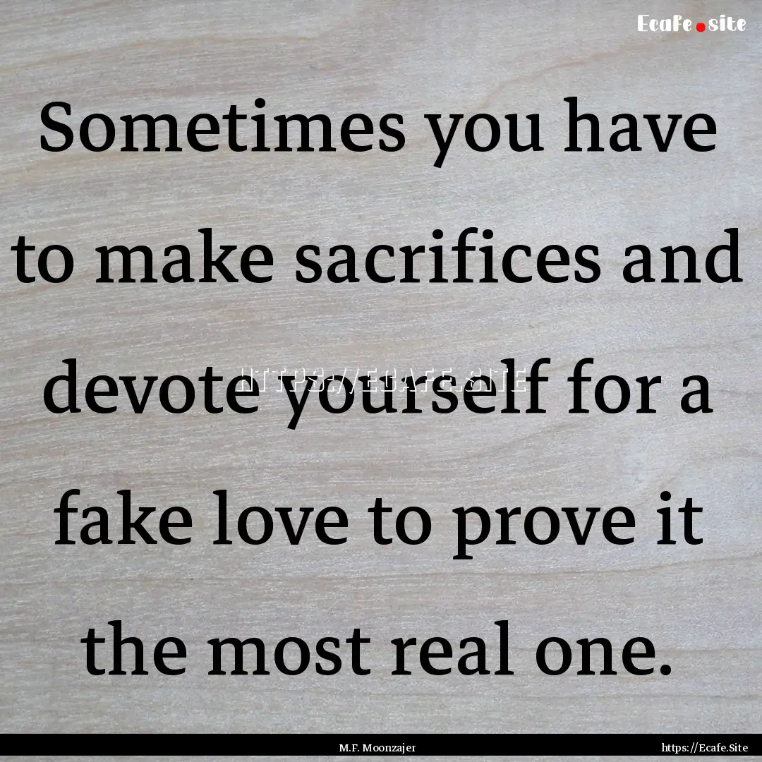 Sometimes you have to make sacrifices and.... : Quote by M.F. Moonzajer