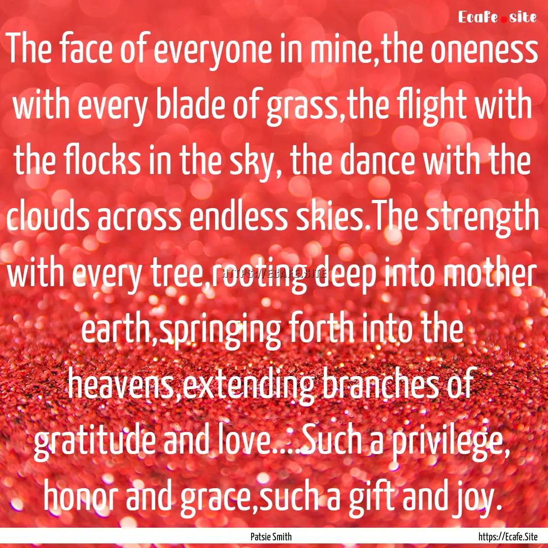 The face of everyone in mine,the oneness.... : Quote by Patsie Smith