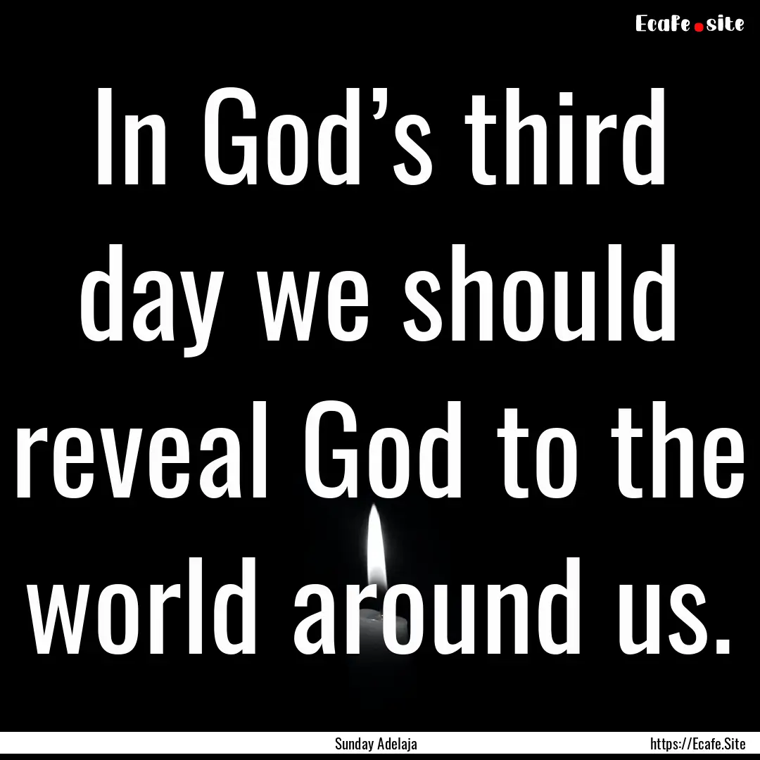 In God’s third day we should reveal God.... : Quote by Sunday Adelaja