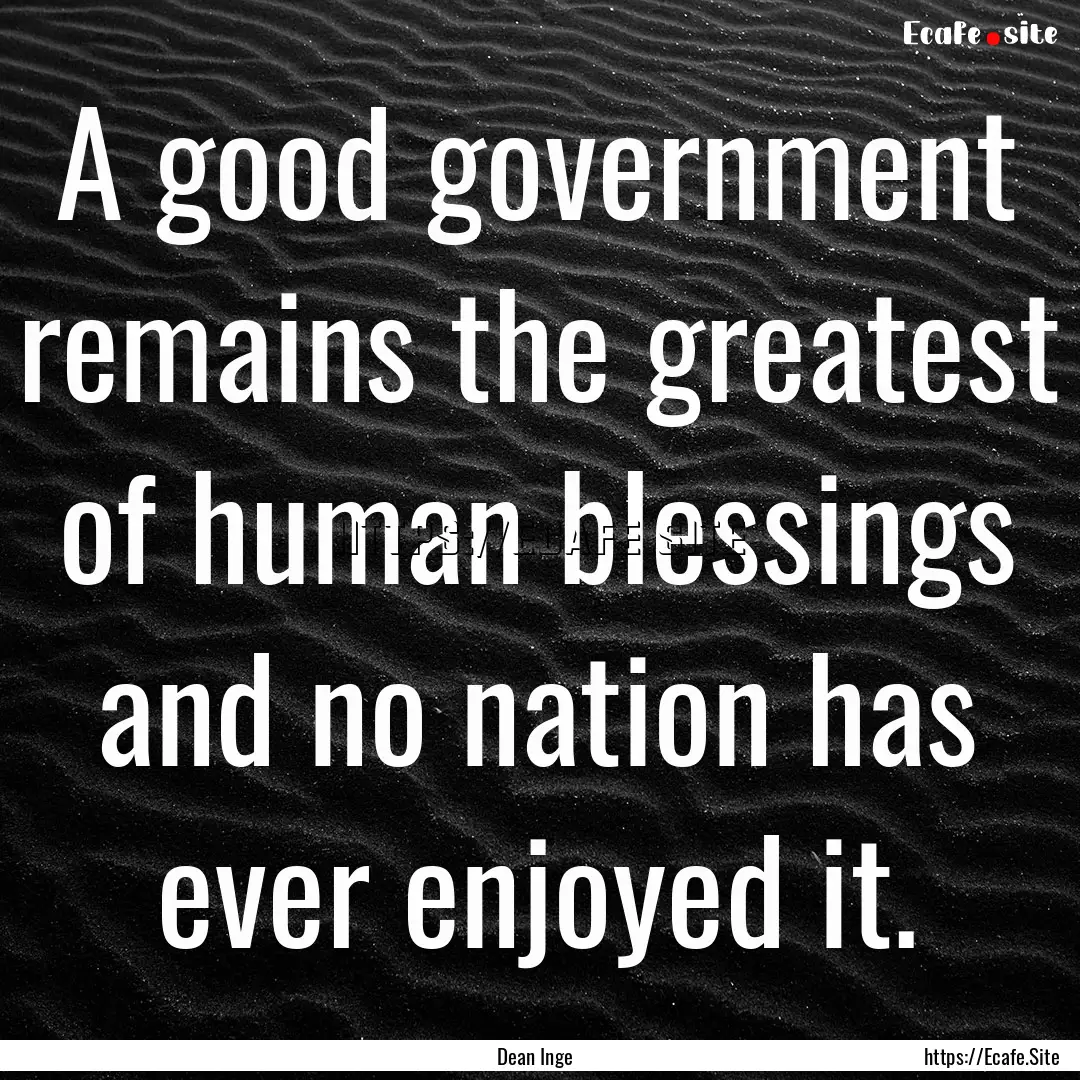 A good government remains the greatest of.... : Quote by Dean Inge