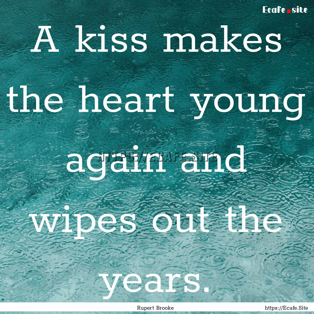 A kiss makes the heart young again and wipes.... : Quote by Rupert Brooke