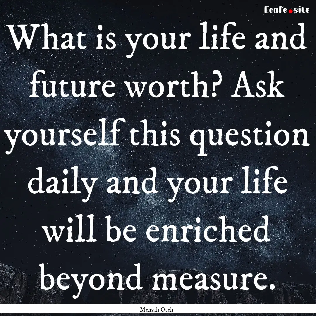 What is your life and future worth? Ask yourself.... : Quote by Mensah Oteh