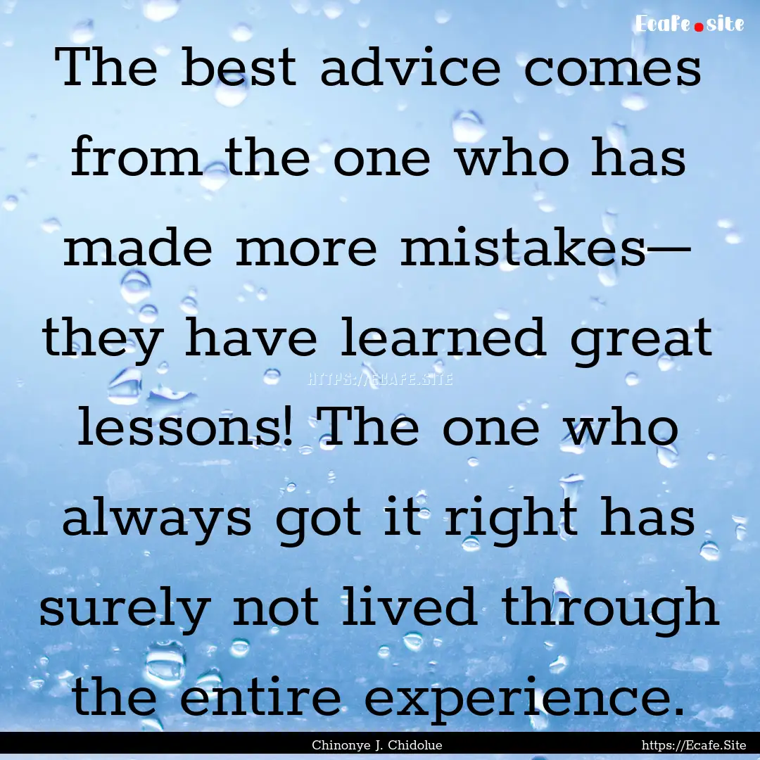 The best advice comes from the one who has.... : Quote by Chinonye J. Chidolue