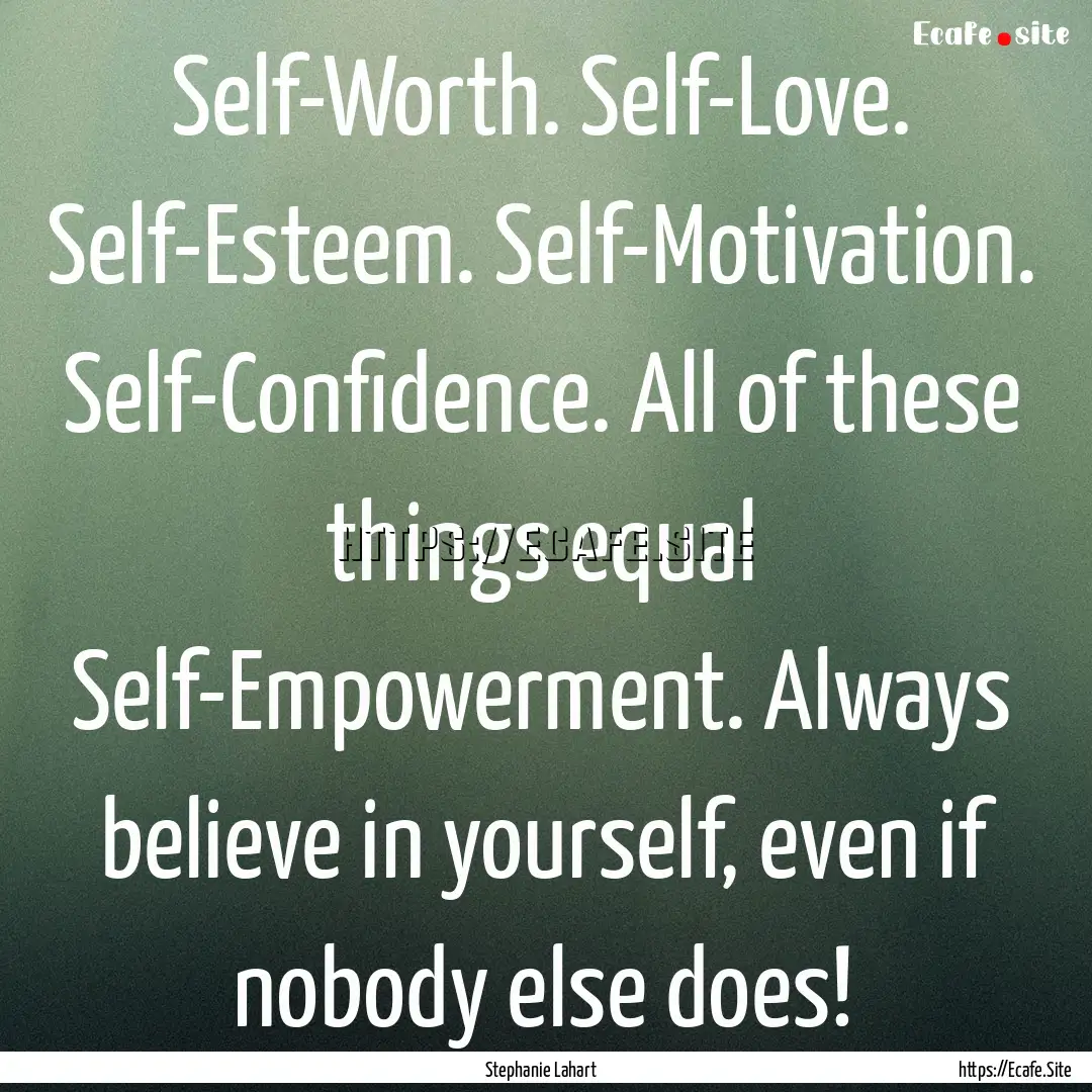 Self-Worth. Self-Love. Self-Esteem. Self-Motivation..... : Quote by Stephanie Lahart