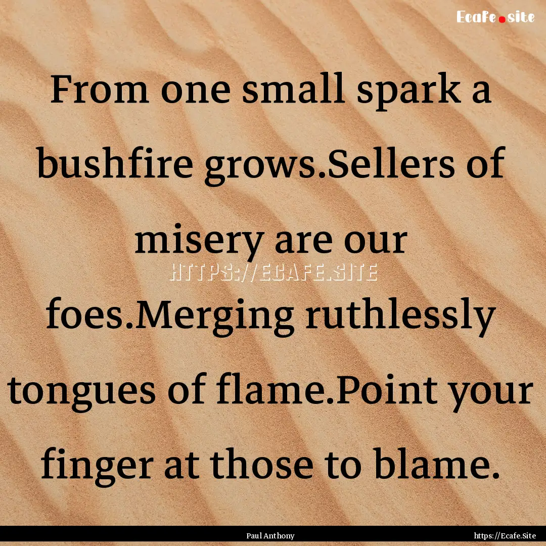 From one small spark a bushfire grows.Sellers.... : Quote by Paul Anthony