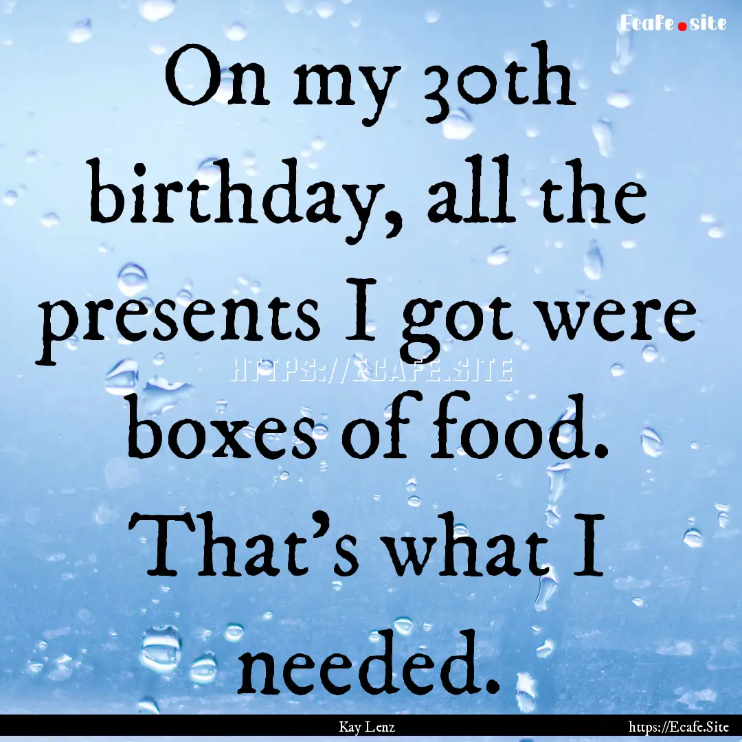 On my 30th birthday, all the presents I got.... : Quote by Kay Lenz