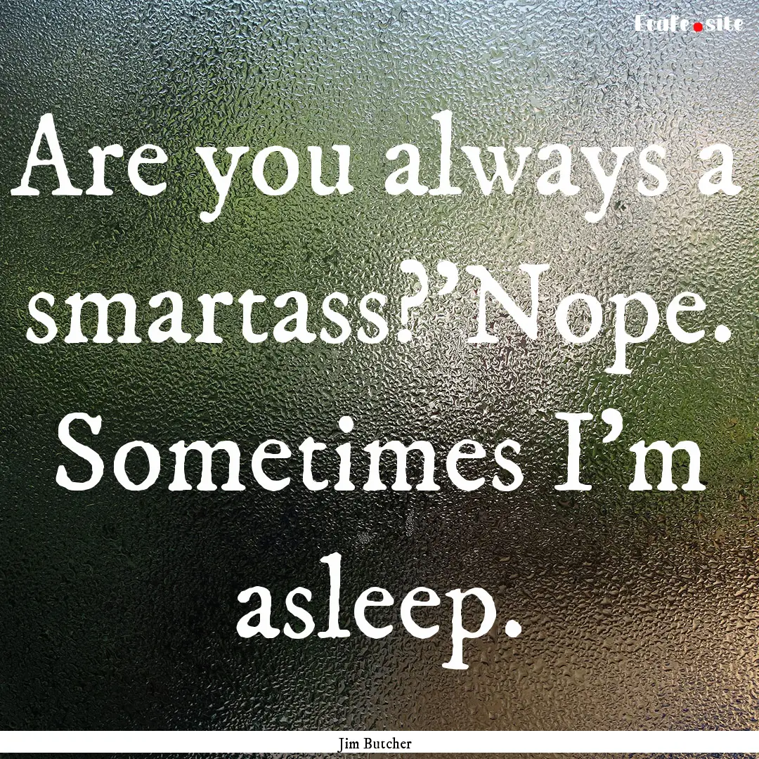 Are you always a smartass?'Nope. Sometimes.... : Quote by Jim Butcher