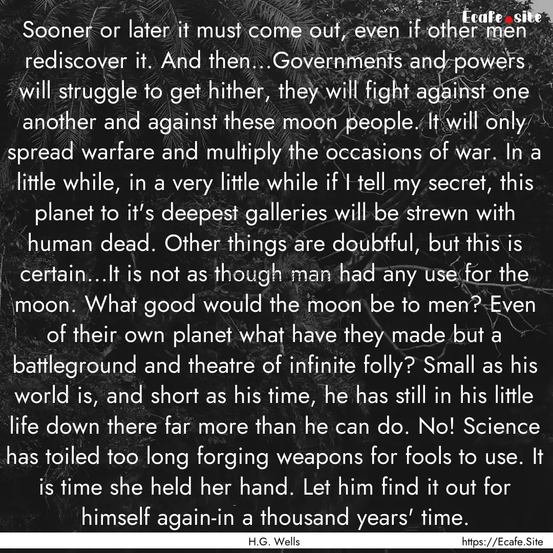 Sooner or later it must come out, even if.... : Quote by H.G. Wells