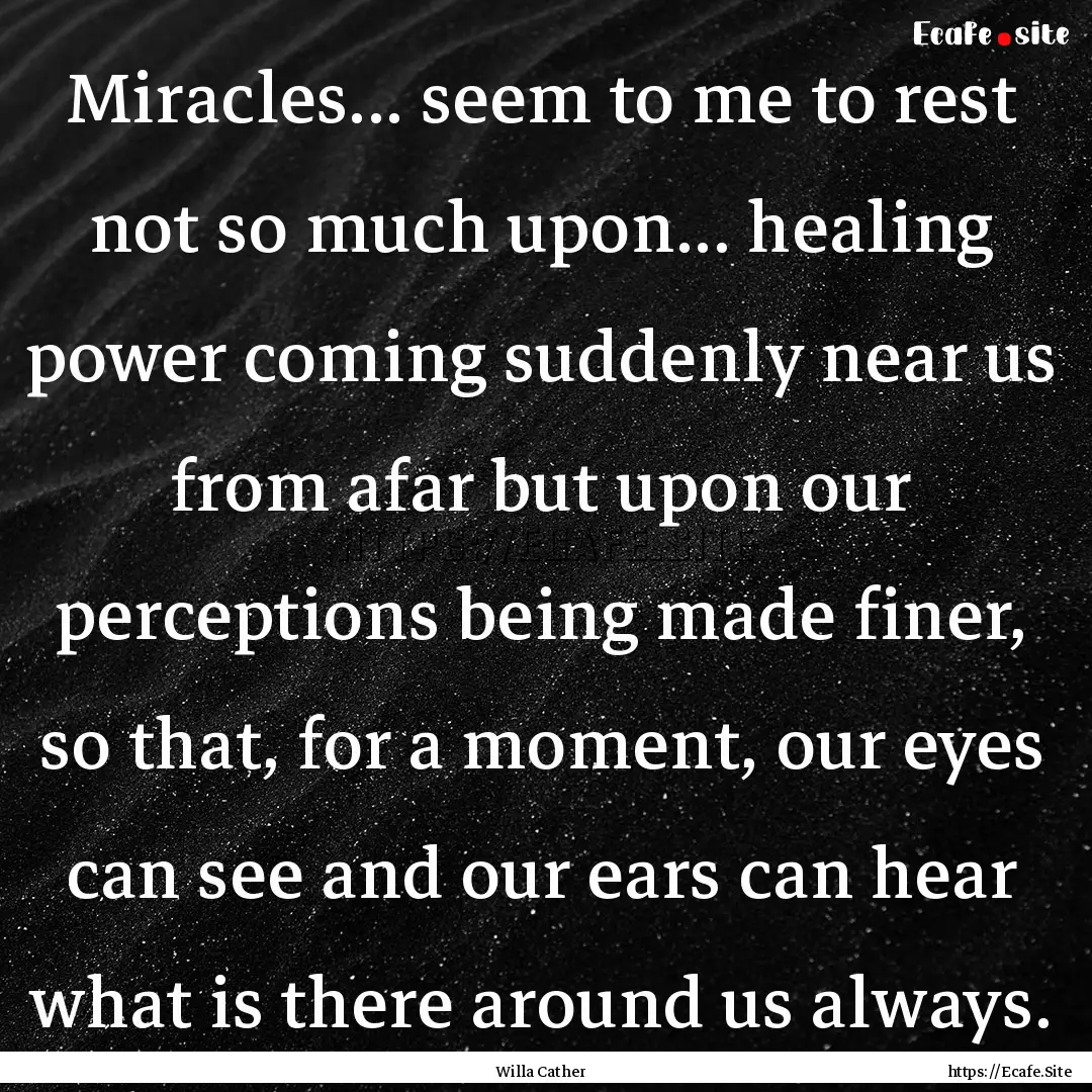 Miracles... seem to me to rest not so much.... : Quote by Willa Cather