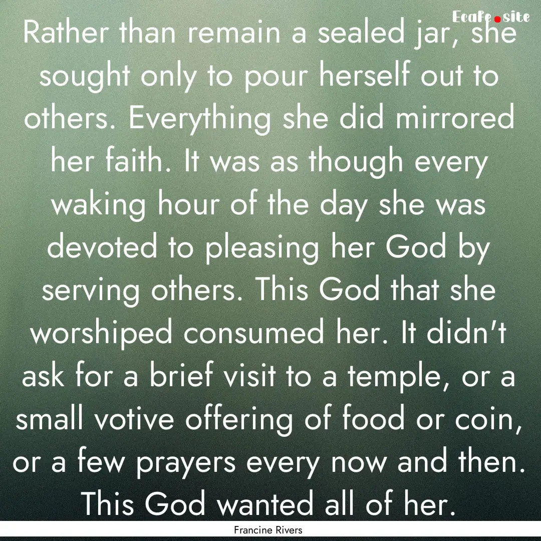 Rather than remain a sealed jar, she sought.... : Quote by Francine Rivers