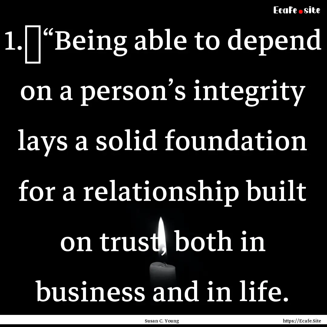 1.	“Being able to depend on a person’s.... : Quote by Susan C. Young