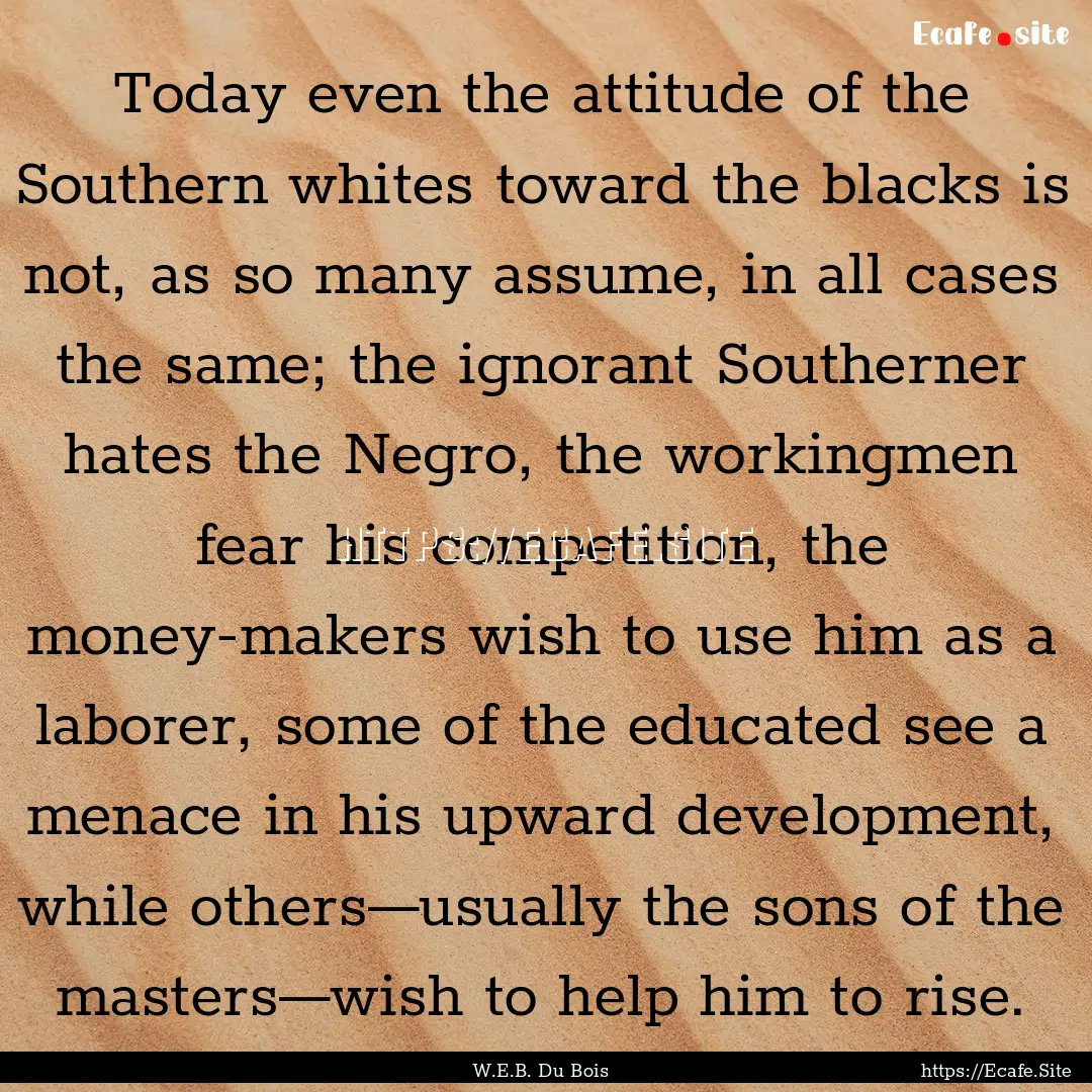 Today even the attitude of the Southern whites.... : Quote by W.E.B. Du Bois