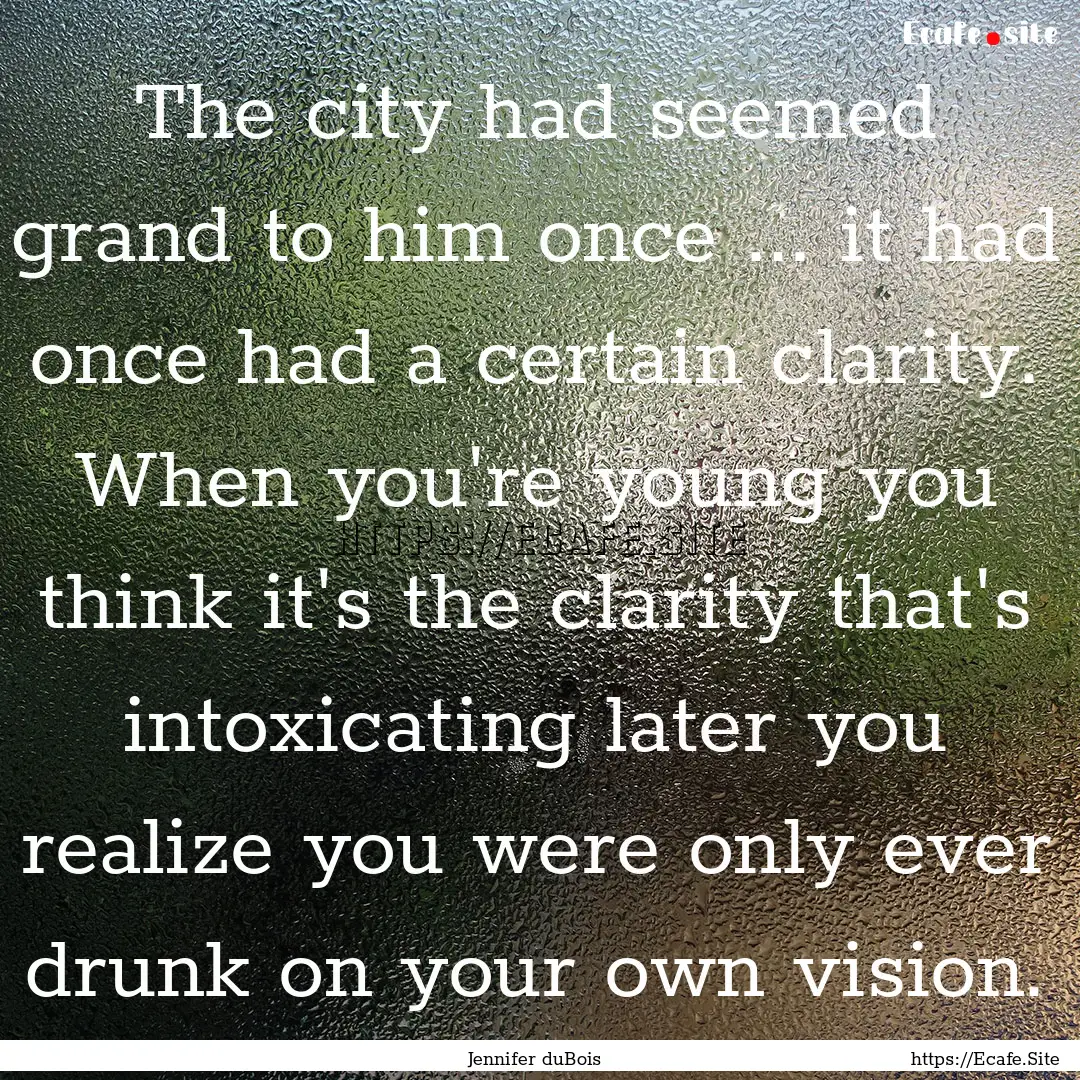 The city had seemed grand to him once ....... : Quote by Jennifer duBois