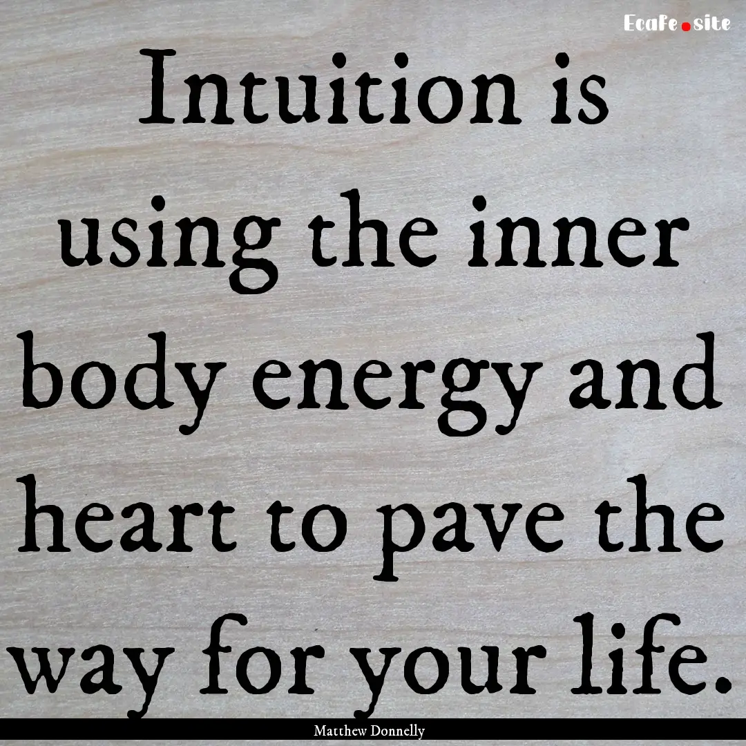 Intuition is using the inner body energy.... : Quote by Matthew Donnelly