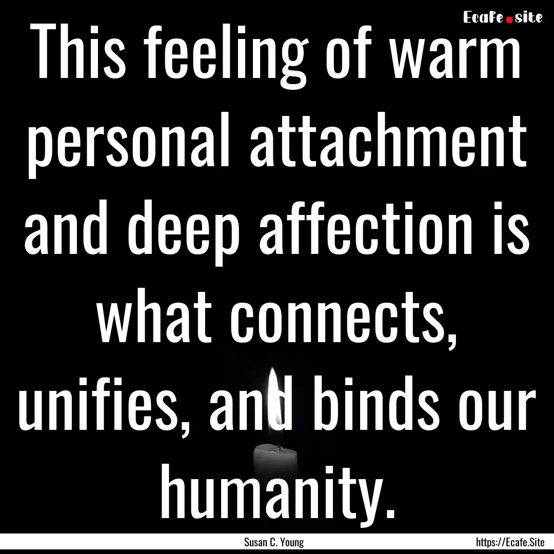 This feeling of warm personal attachment.... : Quote by Susan C. Young