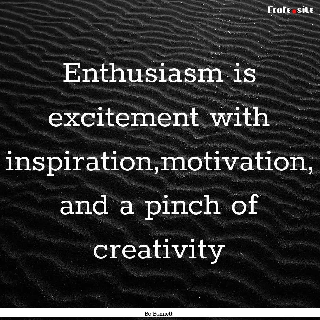 Enthusiasm is excitement with inspiration,motivation,.... : Quote by Bo Bennett