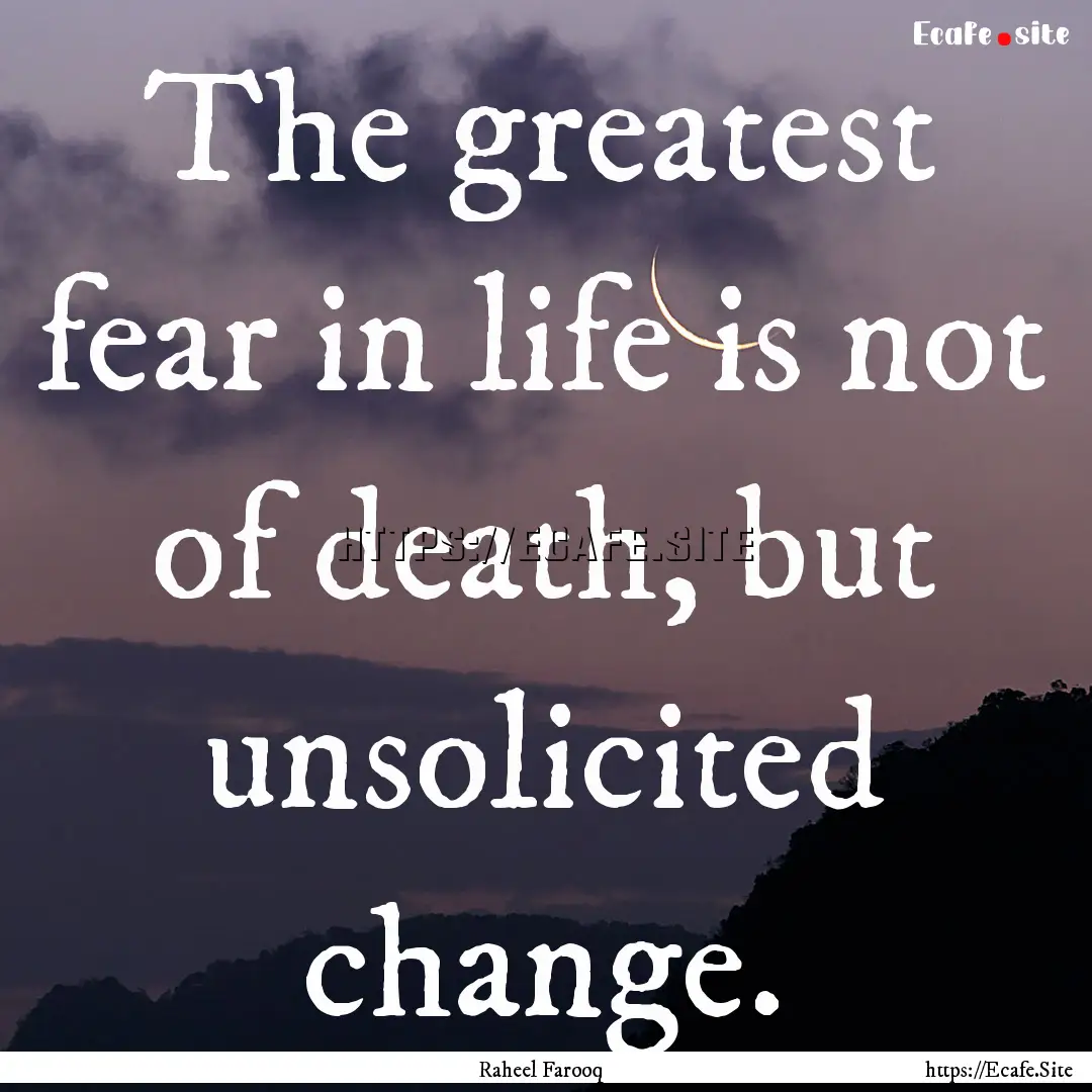 The greatest fear in life is not of death,.... : Quote by Raheel Farooq