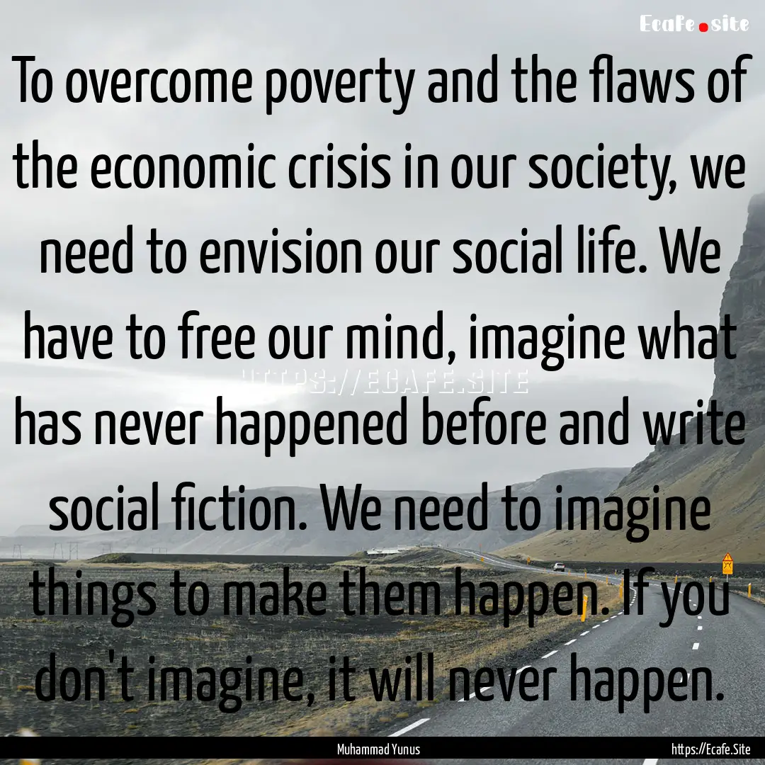 To overcome poverty and the flaws of the.... : Quote by Muhammad Yunus