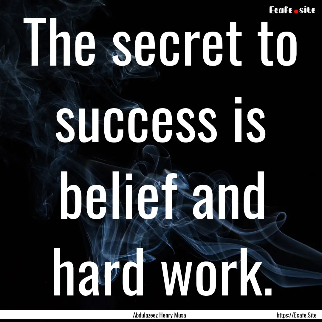 The secret to success is belief and hard.... : Quote by Abdulazeez Henry Musa