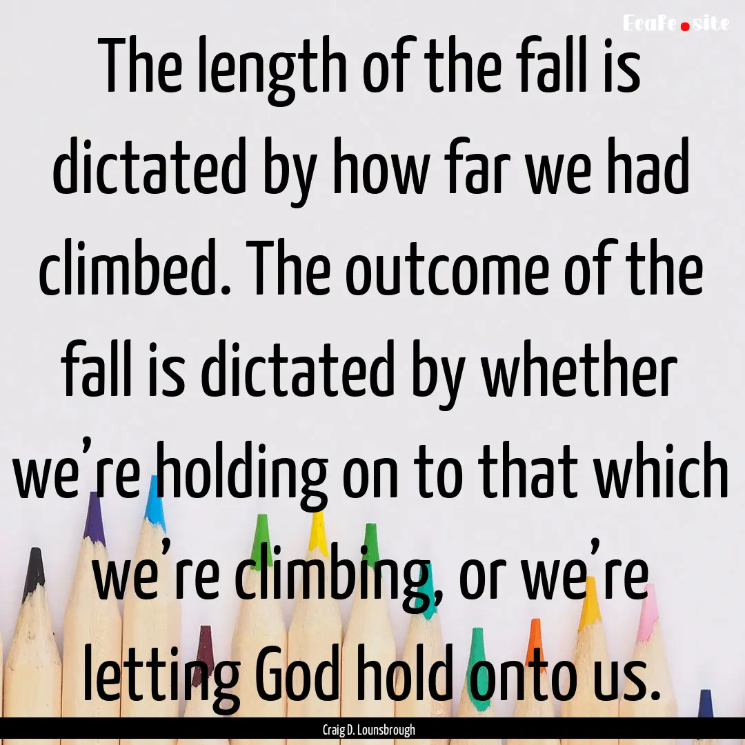 The length of the fall is dictated by how.... : Quote by Craig D. Lounsbrough