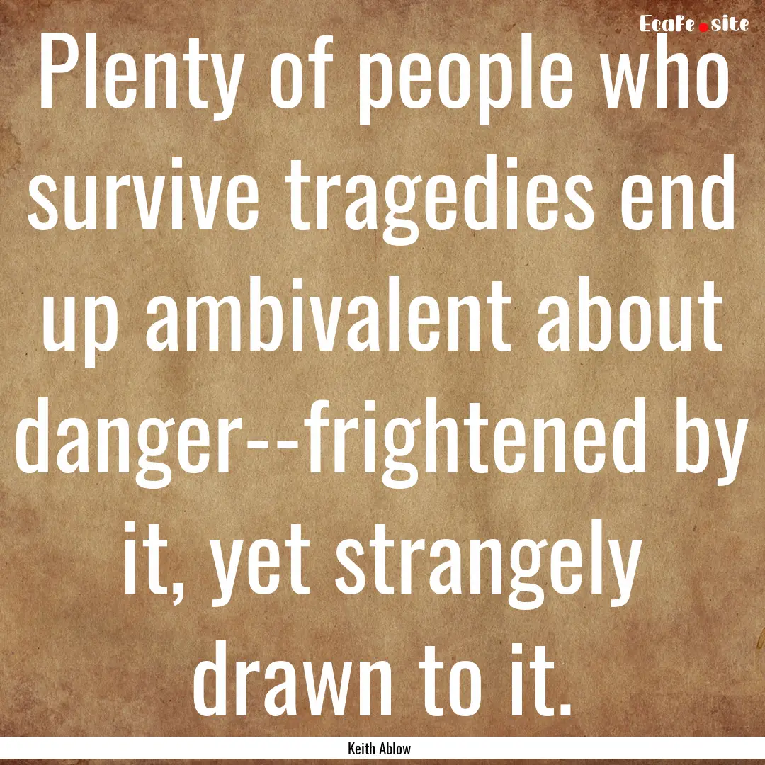 Plenty of people who survive tragedies end.... : Quote by Keith Ablow